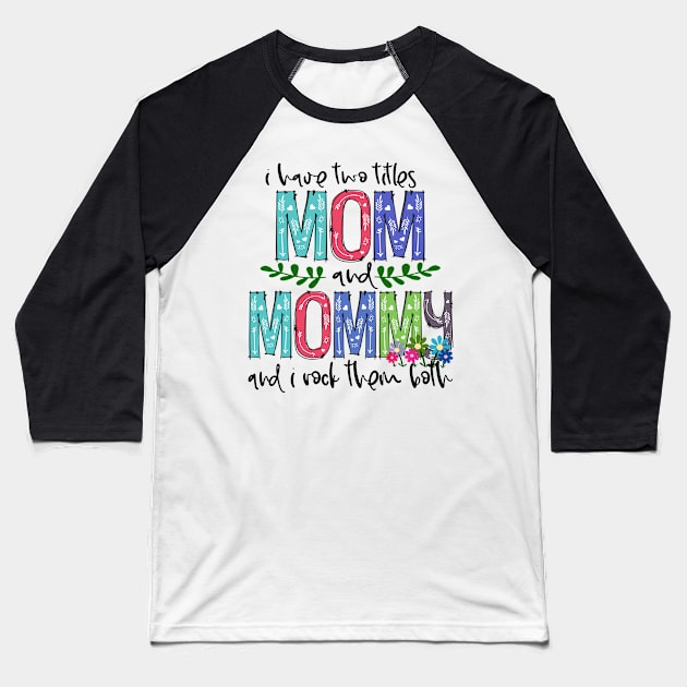 I Have Two Titles Mom and mommy Mother's Day Gift 1 Shirt Baseball T-Shirt by HomerNewbergereq